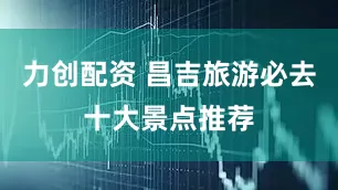力创配资 昌吉旅游必去十大景点推荐